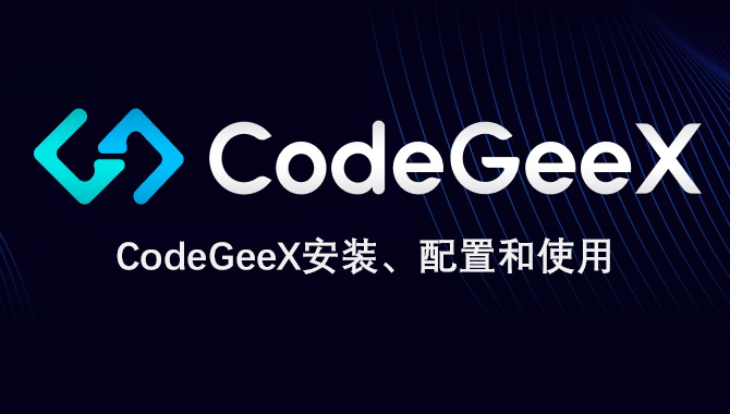 CodeGeeX安装、部署、配置和使用教程
